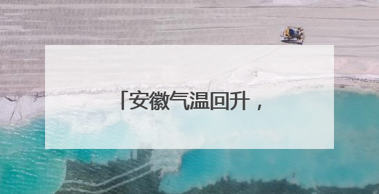 安徽气温回升，最高38℃！高考期间局部暴雨