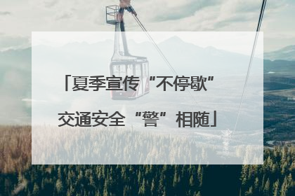 夏季宣传“不停歇” 交通安全“警”相随