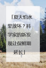 夏天怕水果放坏？科学家的新发现让保鲜期延长