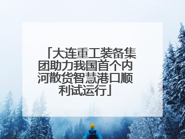 大连重工装备集团助力我国首个内河散货智慧港口顺利试运行