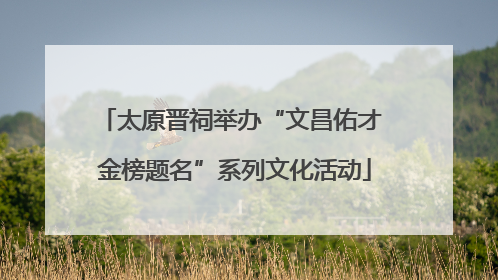 太原晋祠举办“文昌佑才 金榜题名”系列文化活动