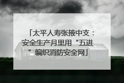 太平人寿张掖中支：安全生产月里用“五进”编织消防安全网