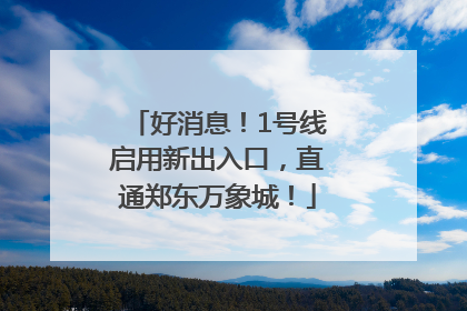 好消息！1号线启用新出入口，直通郑东万象城！