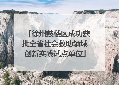 徐州鼓楼区成功获批全省社会救助领域创新实践试点单位