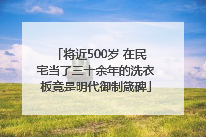 将近500岁 在民宅当了三十余年的洗衣板竟是明代御制箴碑