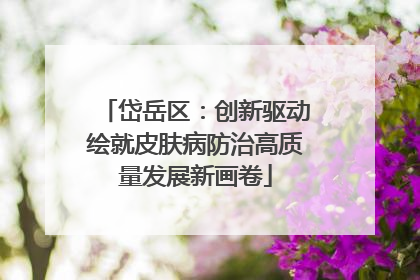 岱岳区：创新驱动绘就皮肤病防治高质量发展新画卷