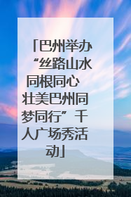 巴州举办“丝路山水同根同心 壮美巴州同梦同行”千人广场秀活动