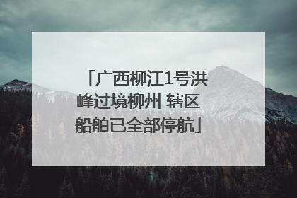 广西柳江1号洪峰过境柳州 辖区船舶已全部停航