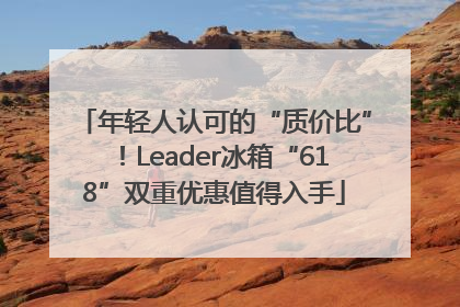 年轻人认可的“质价比”！Leader冰箱“618”双重优惠值得入手