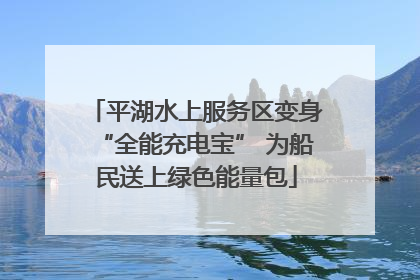平湖水上服务区变身“全能充电宝” 为船民送上绿色能量包