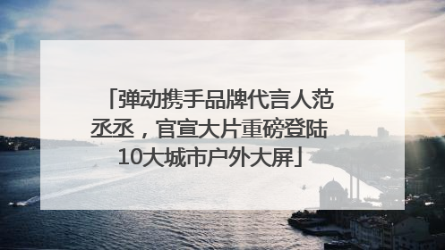 弹动携手品牌代言人范丞丞，官宣大片重磅登陆10大城市户外大屏