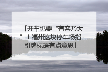 开车也要“有容乃大”！福州这块停车场指引牌标语有点意思