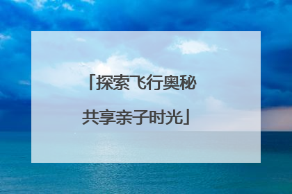探索飞行奥秘 共享亲子时光