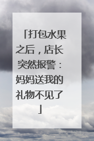打包水果之后，店长突然报警：妈妈送我的礼物不见了