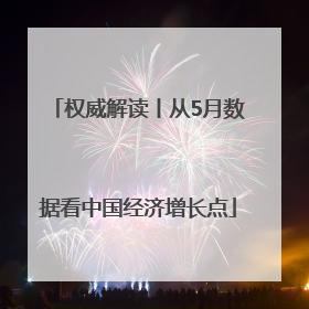 权威解读丨从5月数据看中国经济增长点