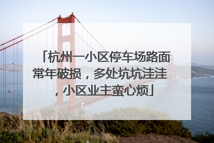 杭州一小区停车场路面常年破损，多处坑坑洼洼，小区业主蛮心烦