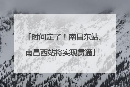 时间定了！南昌东站、南昌西站将实现贯通