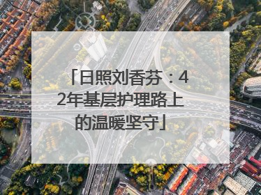 日照刘香芬：42年基层护理路上的温暖坚守