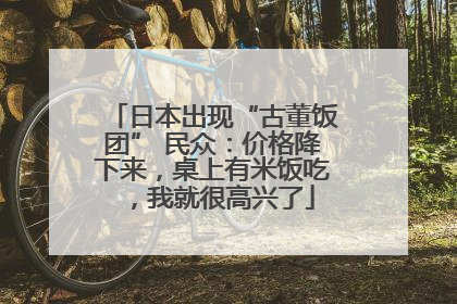 日本出现“古董饭团” 民众：价格降下来，桌上有米饭吃，我就很高兴了