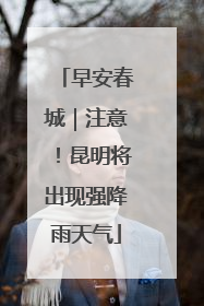 早安春城｜注意！昆明将出现强降雨天气