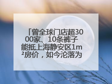 曾全球门店超3000家、10条裤子能抵上海静安区1m²房价，如今沦落为几十元快消品 真维斯，明天的太阳从哪里升起？