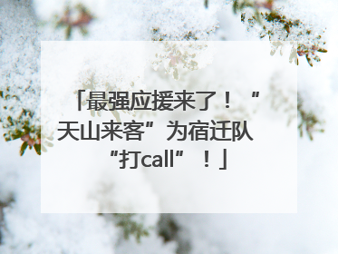 最强应援来了！“天山来客”为宿迁队“打call”！