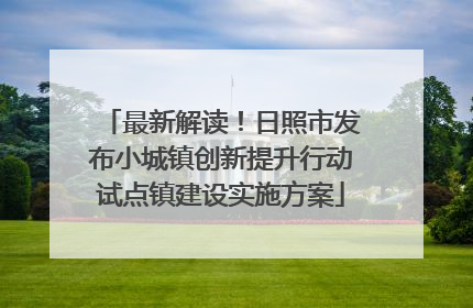 最新解读！日照市发布小城镇创新提升行动试点镇建设实施方案