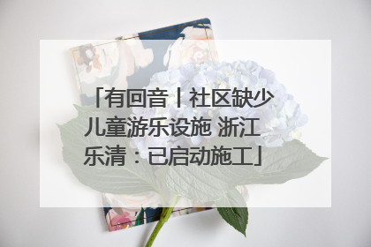 有回音丨社区缺少儿童游乐设施 浙江乐清：已启动施工