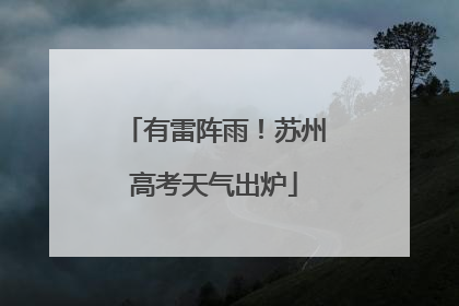 有雷阵雨！苏州高考天气出炉