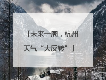 未来一周，杭州天气“大反转”