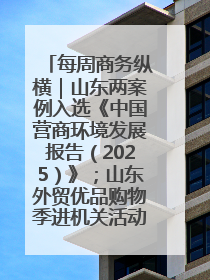 每周商务纵横｜山东两案例入选《中国营商环境发展报告（2025）》；山东外贸优品购物季进机关活动在济南举办