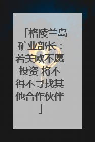 格陵兰岛矿业部长：若美欧不愿投资 将不得不寻找其他合作伙伴