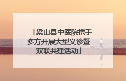 梁山县中医院携手多方开展大型义诊暨双联共建活动