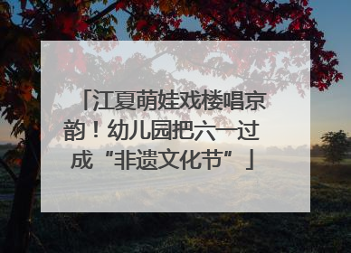 江夏萌娃戏楼唱京韵！幼儿园把六一过成“非遗文化节”