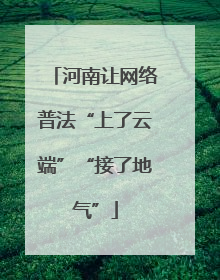 河南让网络普法“上了云端”“接了地气”