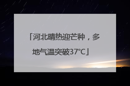 河北晴热迎芒种，多地气温突破37℃