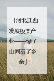 河北迁西发展板栗产业——绿了山间富了乡亲