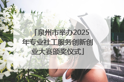 泉州市举办2025年专业社工服务创新创业大赛颁奖仪式