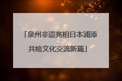 泉州非遗亮相日本浦添 共绘文化交流新篇