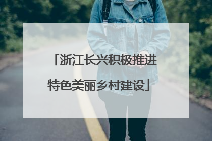 浙江长兴积极推进特色美丽乡村建设