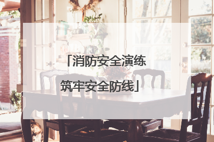 消防安全演练筑牢安全防线