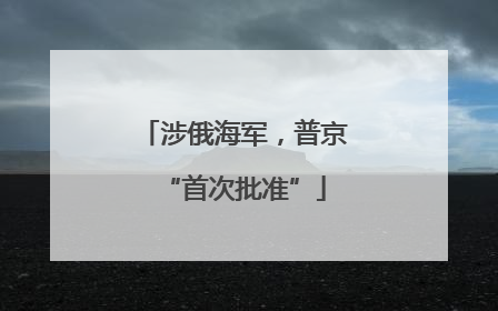 涉俄海军，普京“首次批准”