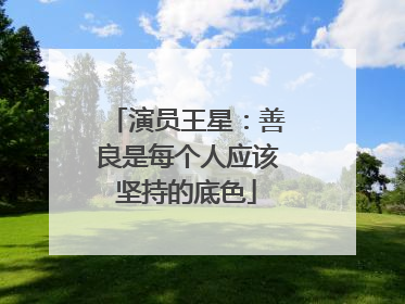 演员王星：善良是每个人应该坚持的底色