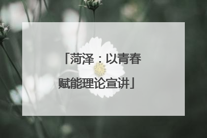 菏泽：以青春赋能理论宣讲