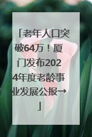 老年人口突破64万！厦门发布2024年度老龄事业发展公报→