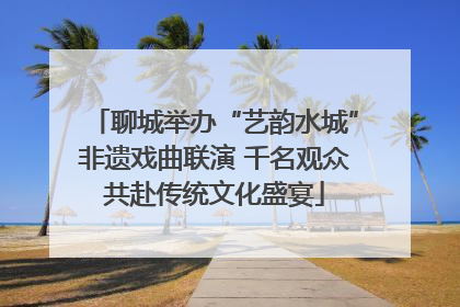 聊城举办“艺韵水城”非遗戏曲联演 千名观众共赴传统文化盛宴
