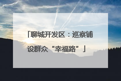 聊城开发区：巡察铺设群众“幸福路”