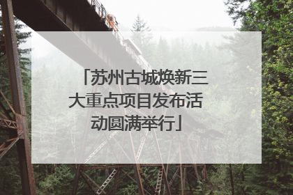 苏州古城焕新三大重点项目发布活动圆满举行
