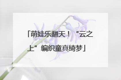 萌娃乐翻天！“云之上”编织童真绮梦