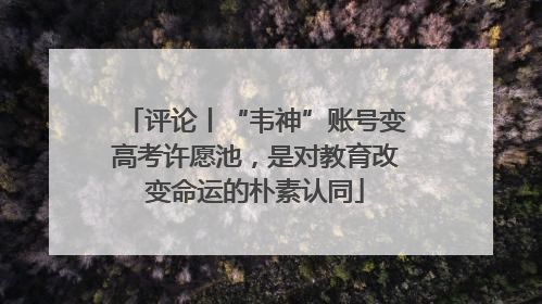 评论丨“韦神”账号变高考许愿池，是对教育改变命运的朴素认同